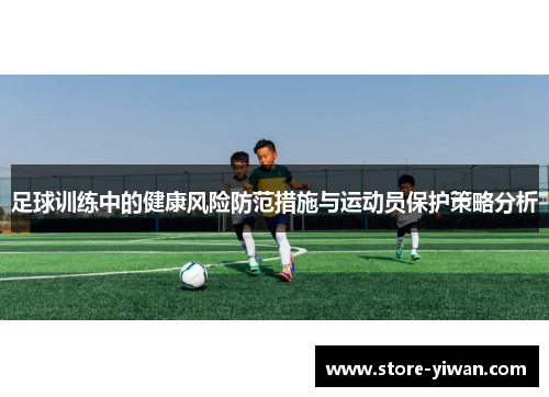 足球训练中的健康风险防范措施与运动员保护策略分析 足球训练中的健康风险防范措施与运动员保护策略分析
