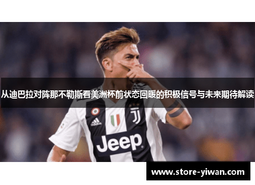 从迪巴拉对阵那不勒斯看美洲杯前状态回暖的积极信号与未来期待解读