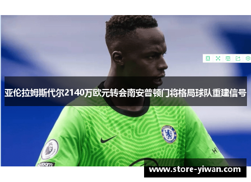 亚伦拉姆斯代尔2140万欧元转会南安普顿门将格局球队重建信号 亚伦拉姆斯代尔2140万欧元转会南安普顿门将格局球队重建信号
