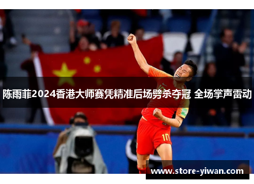 陈雨菲2024香港大师赛凭精准后场劈杀夺冠 全场掌声雷动
