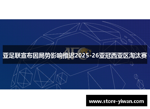 亚足联宣布因局势影响推迟2025-26亚冠西亚区淘汰赛 亚足联宣布因局势影响推迟2025-26亚冠西亚区淘汰赛